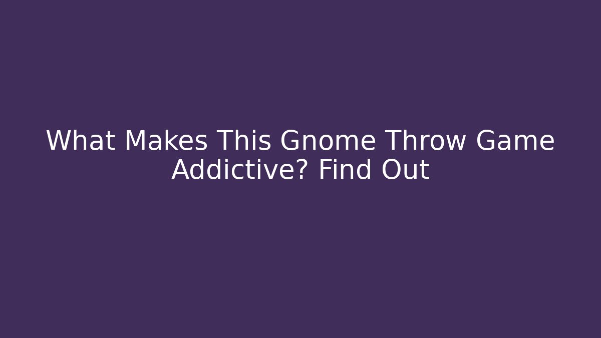 What Makes This Gnome Throw Game Addictive? Find Out