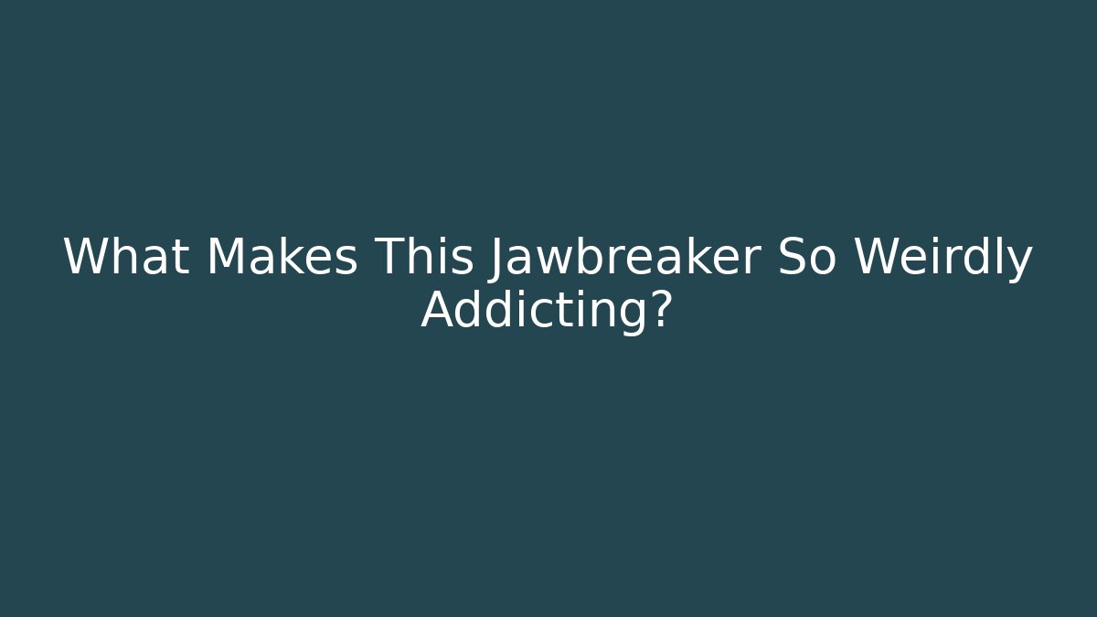 What Makes This Jawbreaker So Weirdly Addicting?