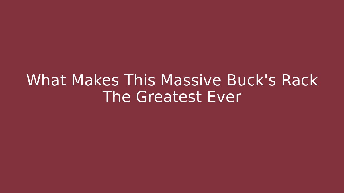 What Makes This Massive Buck's Rack The Greatest Ever - Create More Assets