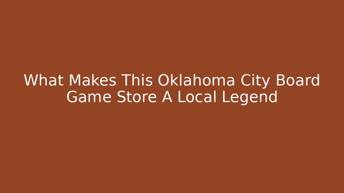 What Makes This Oklahoma City Board Game Store A Local Legend
