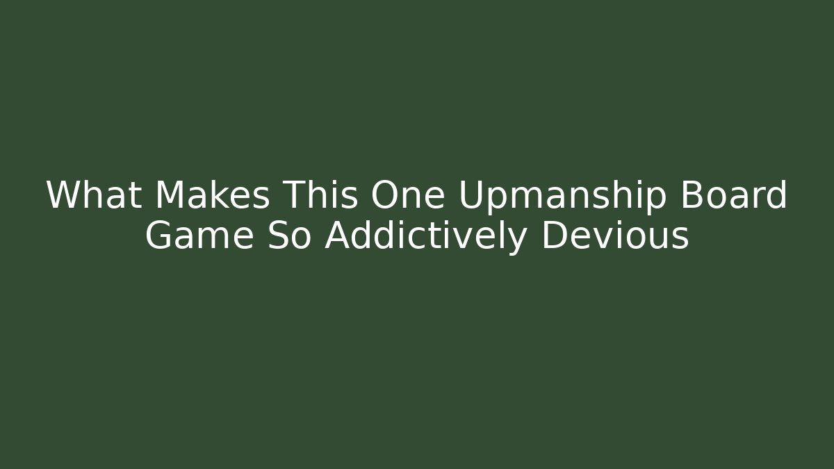 What Makes This One Upmanship Board Game So Addictively Devious