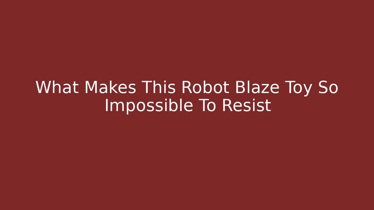 What Makes This Robot Blaze Toy So Impossible To Resist