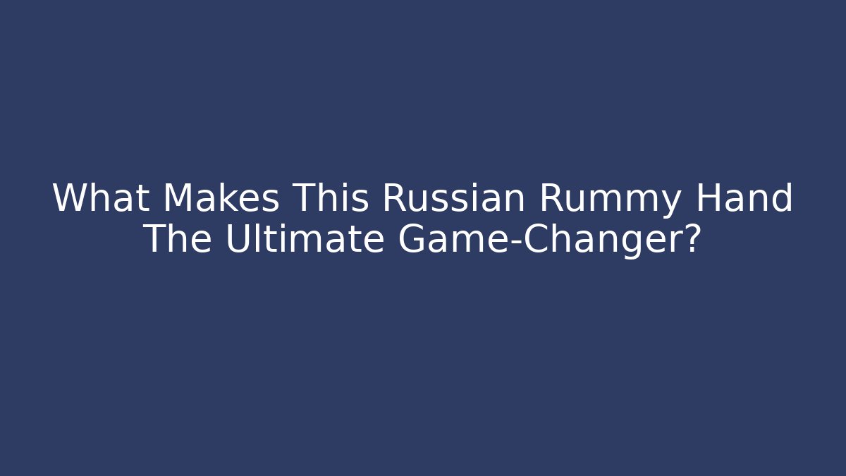 What Makes This Russian Rummy Hand The Ultimate Game-Changer?