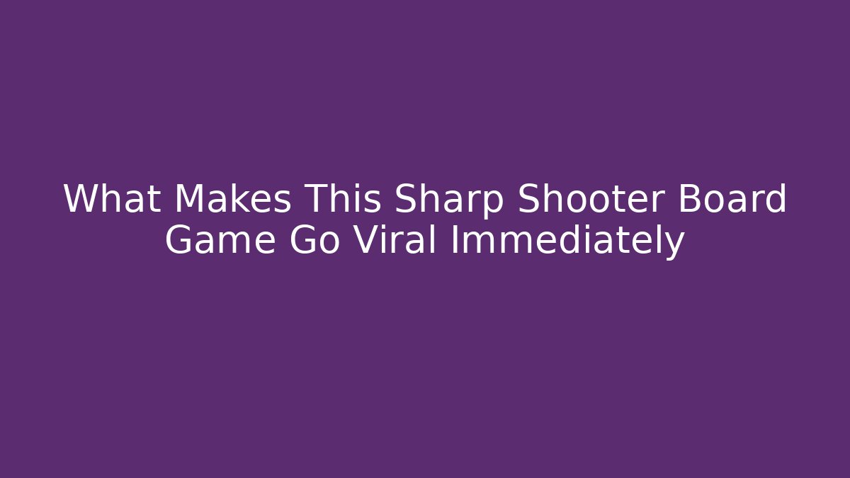 What Makes This Sharp Shooter Board Game Go Viral Immediately