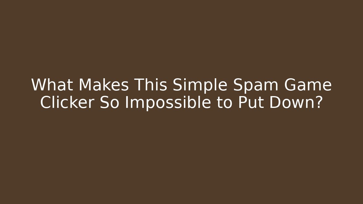 What Makes This Simple Spam Game Clicker So Impossible to Put Down?