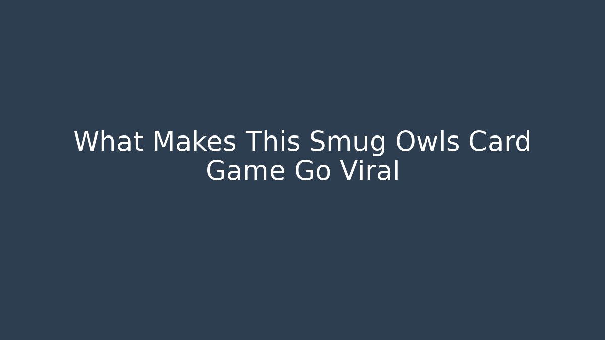 What Makes This Smug Owls Card Game Go Viral
