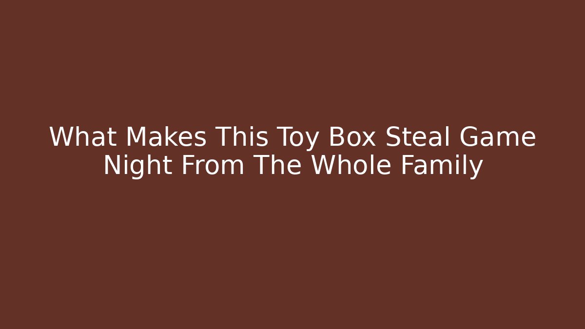 What Makes This Toy Box Steal Game Night From The Whole Family
