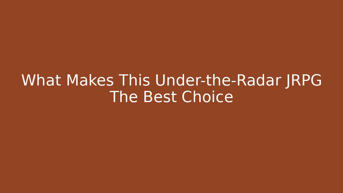 What Makes This Under-the-Radar JRPG The Best Choice