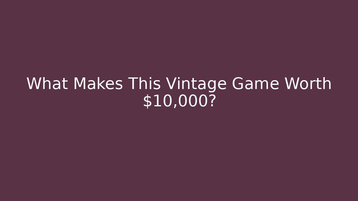 What Makes This Vintage Game Worth $10,000? - Create More Assets
