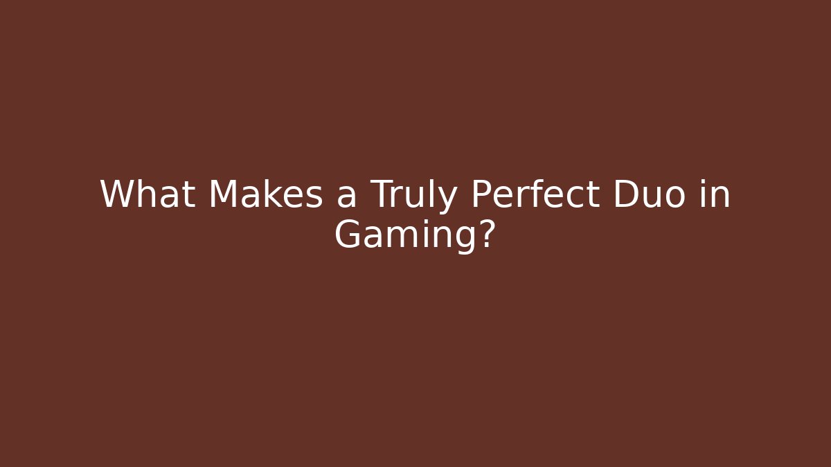 What Makes a Truly Perfect Duo in Gaming?