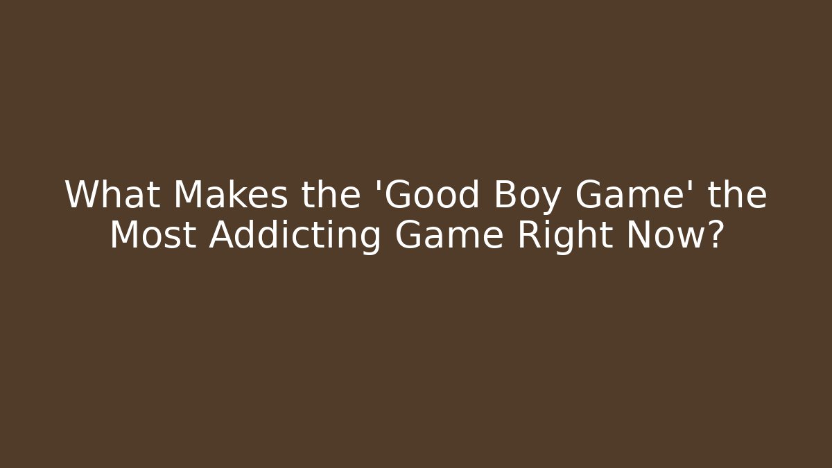 What Makes the 'Good Boy Game' the Most Addicting Game Right Now?