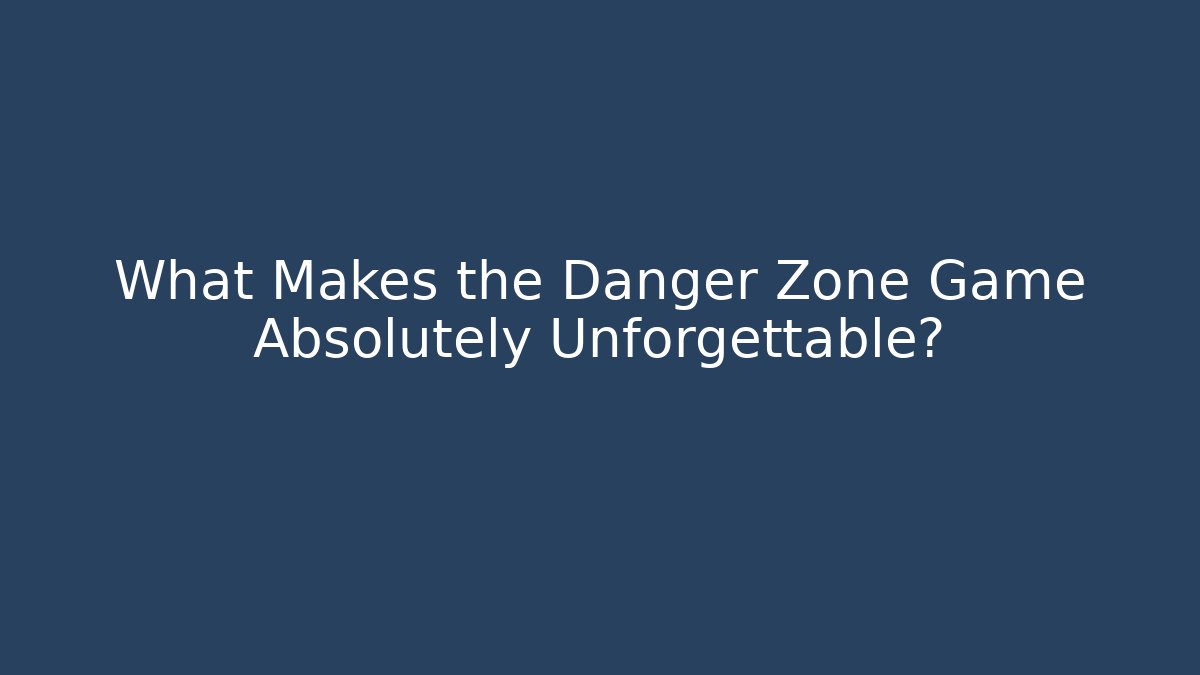 What Makes the Danger Zone Game Absolutely Unforgettable? - Create More Assets
