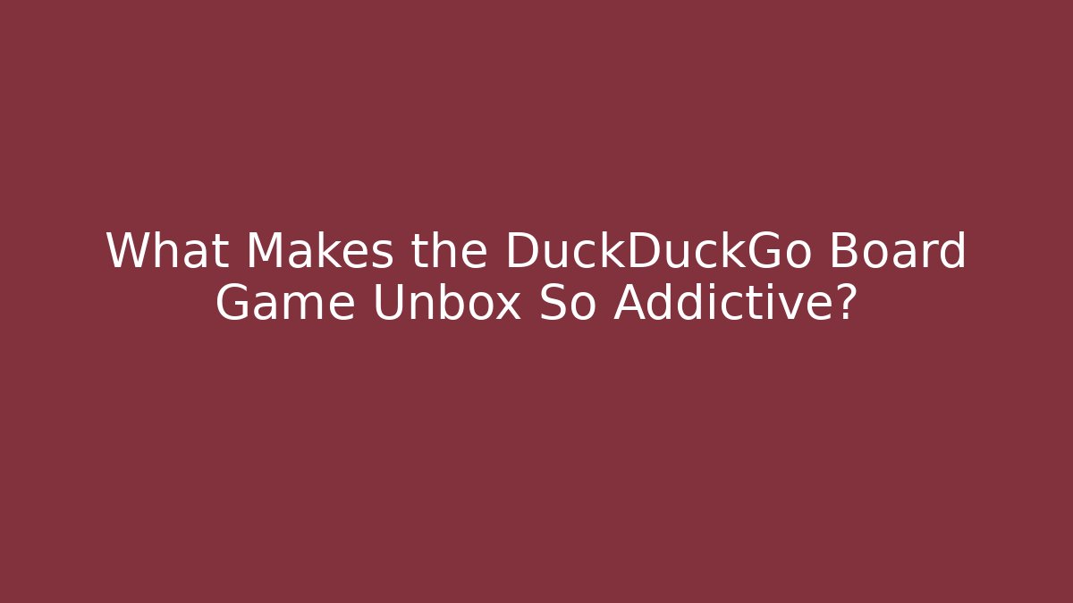 What Makes the DuckDuckGo Board Game Unbox So Addictive?