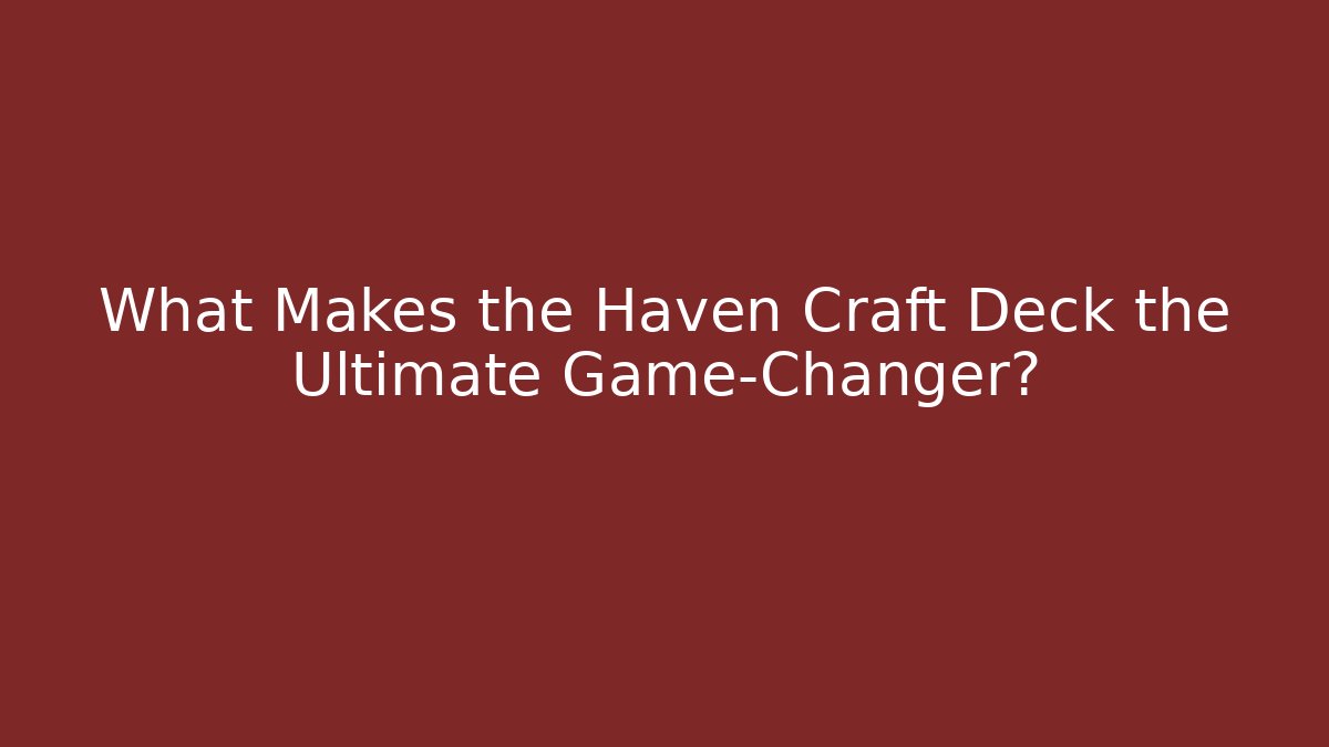 What Makes the Haven Craft Deck the Ultimate Game-Changer?