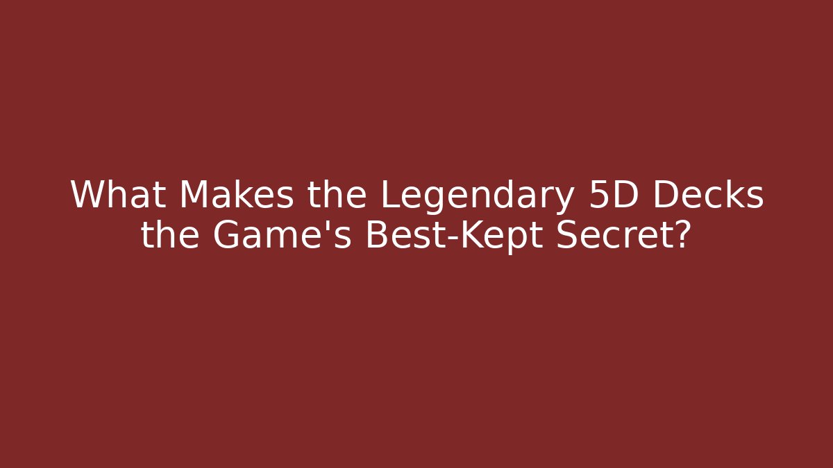 What Makes the Legendary 5D Decks the Game's Best-Kept Secret?