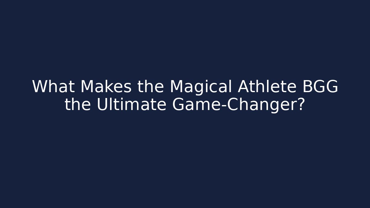 What Makes the Magical Athlete BGG the Ultimate Game-Changer?