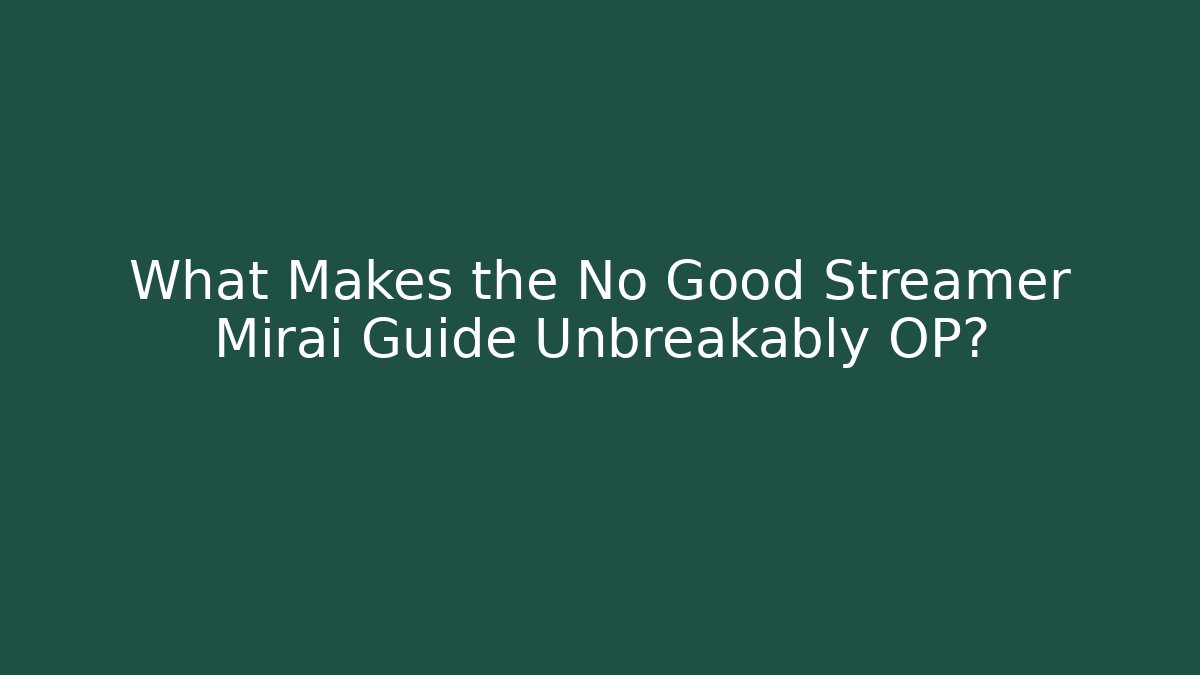 What Makes the No Good Streamer Mirai Guide Unbreakably OP?