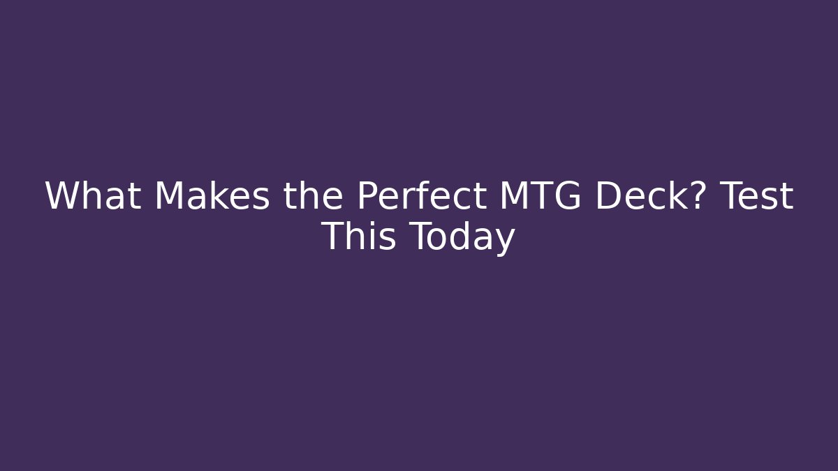 What Makes the Perfect MTG Deck? Test This Today