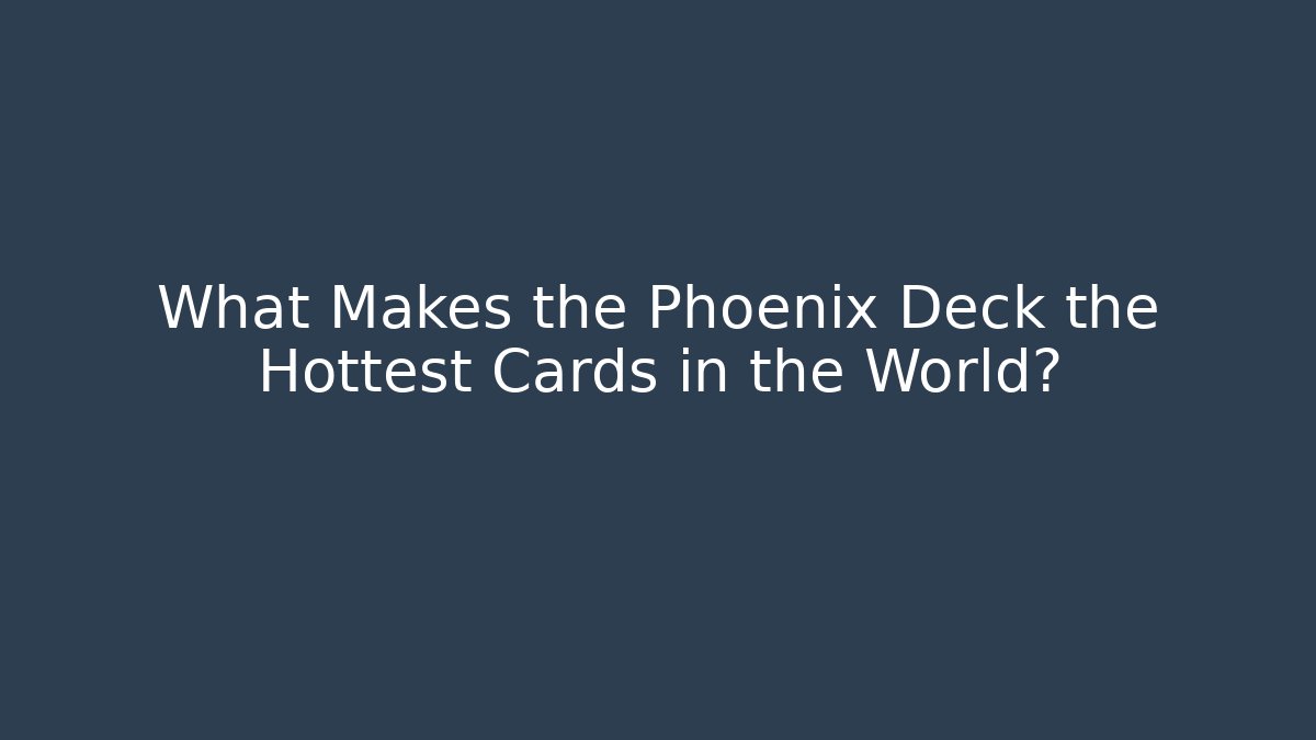 What Makes the Phoenix Deck the Hottest Cards in the World?