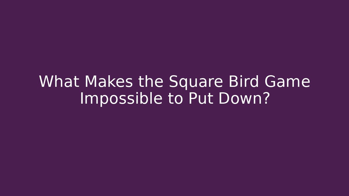 What Makes the Square Bird Game Impossible to Put Down? - Create More Assets