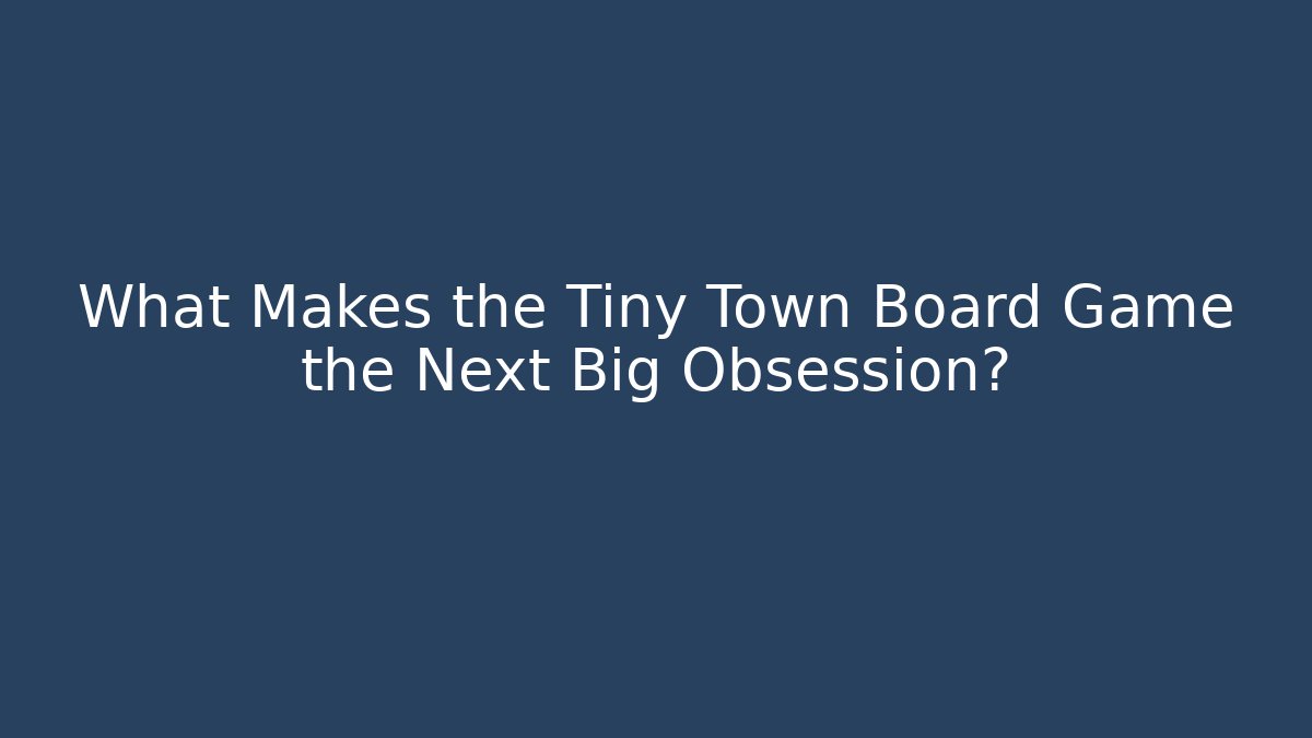 What Makes the Tiny Town Board Game the Next Big Obsession?