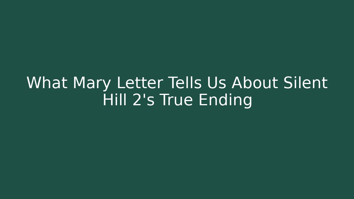 What Mary Letter Tells Us About Silent Hill 2’s True Ending
