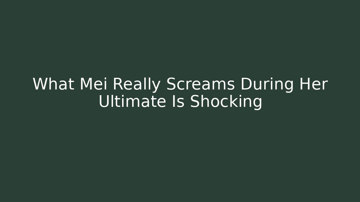What Mei Really Screams During Her Ultimate Is Shocking