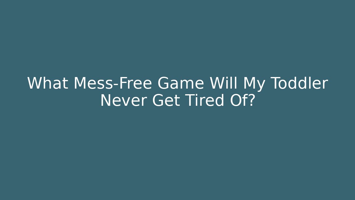 What Mess-Free Game Will My Toddler Never Get Tired Of?