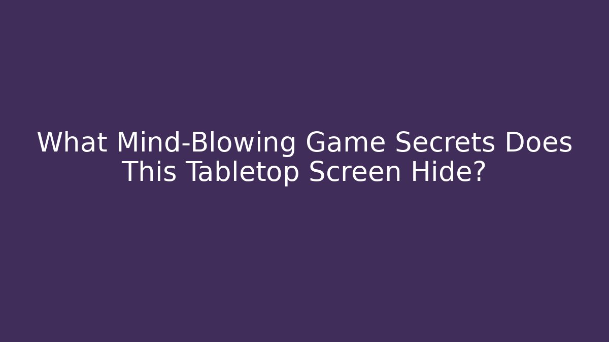 What Mind-Blowing Game Secrets Does This Tabletop Screen Hide?