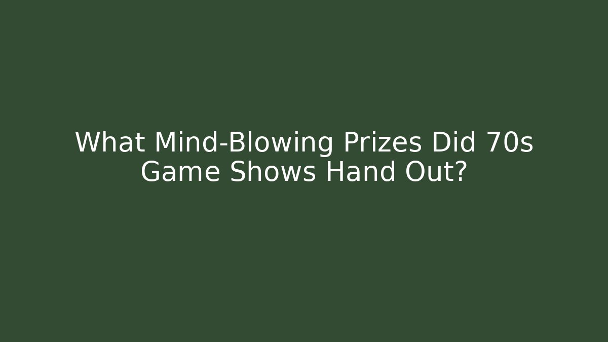 What Mind-Blowing Prizes Did 70s Game Shows Hand Out?