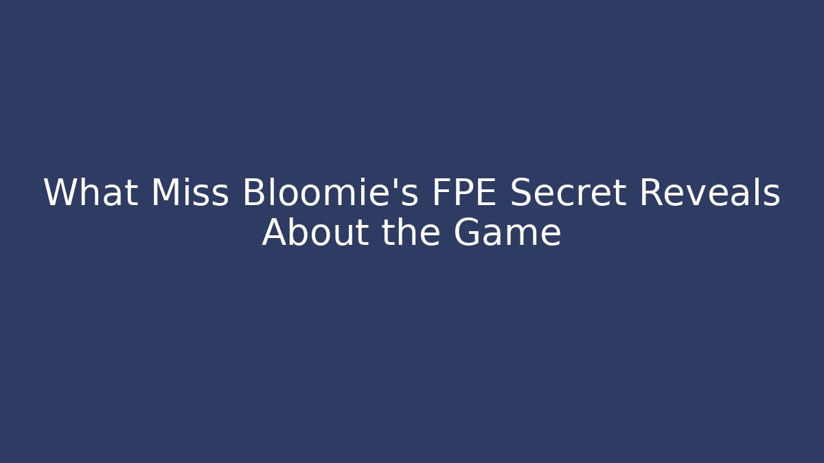 What Miss Bloomie's FPE Secret Reveals About the Game