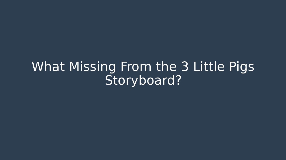 What Missing From the 3 Little Pigs Storyboard?