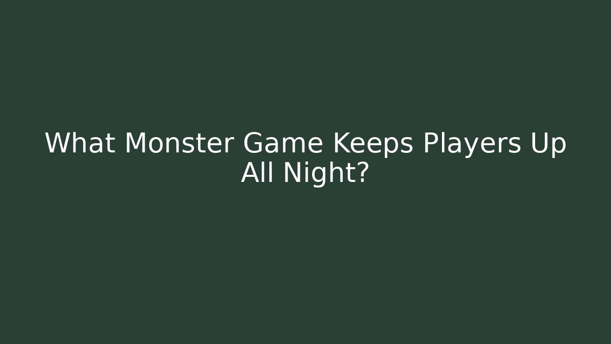 What Monster Game Keeps Players Up All Night?