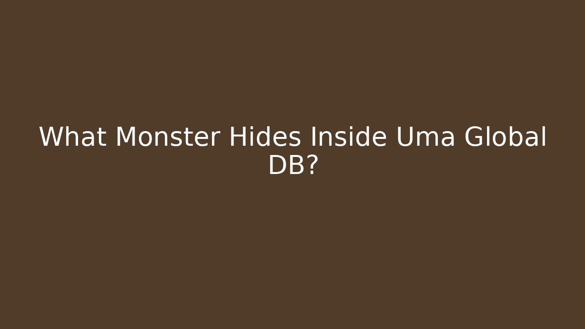 What Monster Hides Inside Uma Global DB?