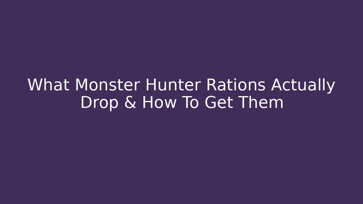 What Monster Hunter Rations Actually Drop & How To Get Them - Create More Assets