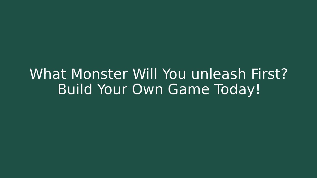 What Monster Will You unleash First? Build Your Own Game Today!