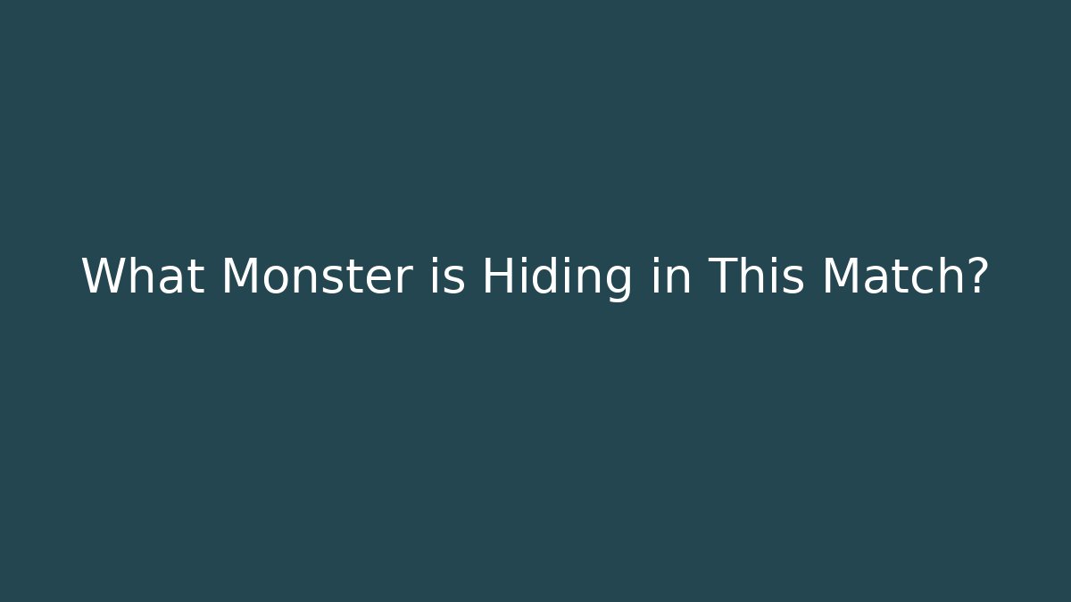 What Monster is Hiding in This Match?