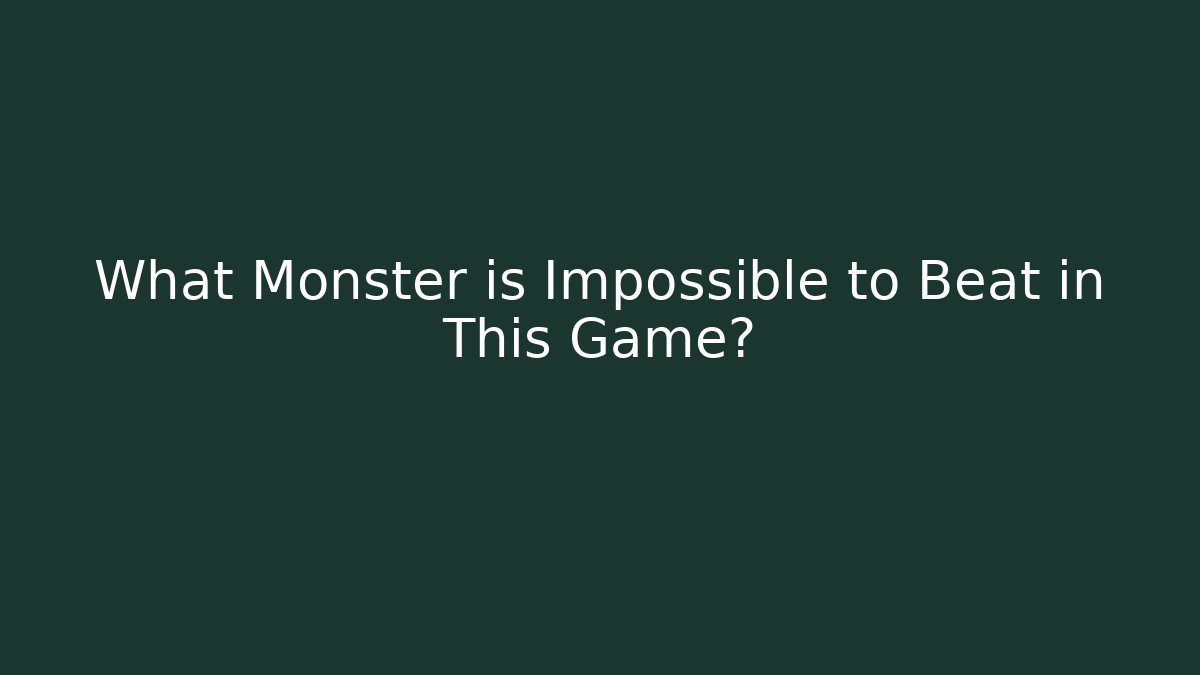 What Monster is Impossible to Beat in This Game?