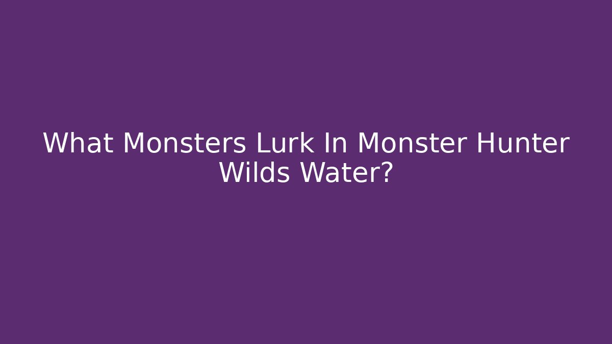What Monsters Lurk In Monster Hunter Wilds Water?