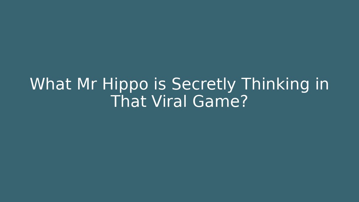 What Mr Hippo is Secretly Thinking in That Viral Game?