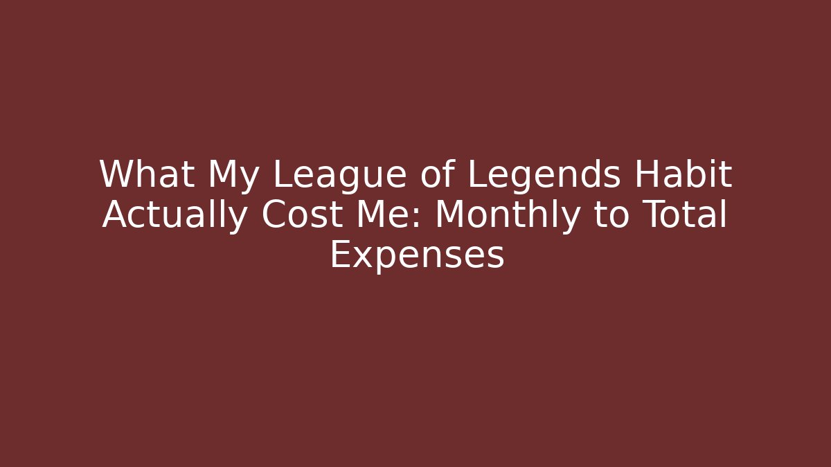 What My League of Legends Habit Actually Cost Me: Monthly to Total Expenses