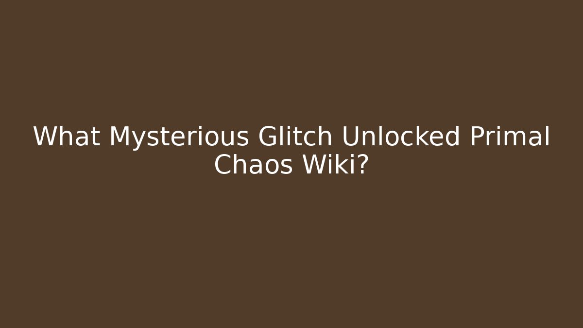 What Mysterious Glitch Unlocked Primal Chaos Wiki?