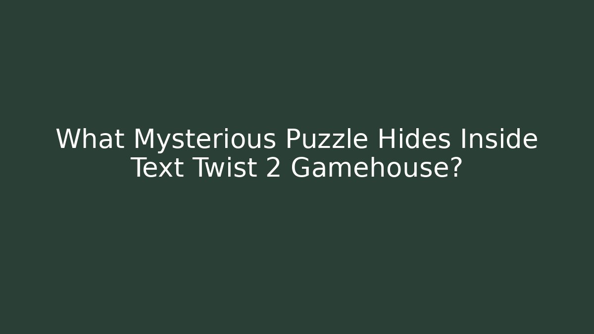 What Mysterious Puzzle Hides Inside Text Twist 2 Gamehouse?