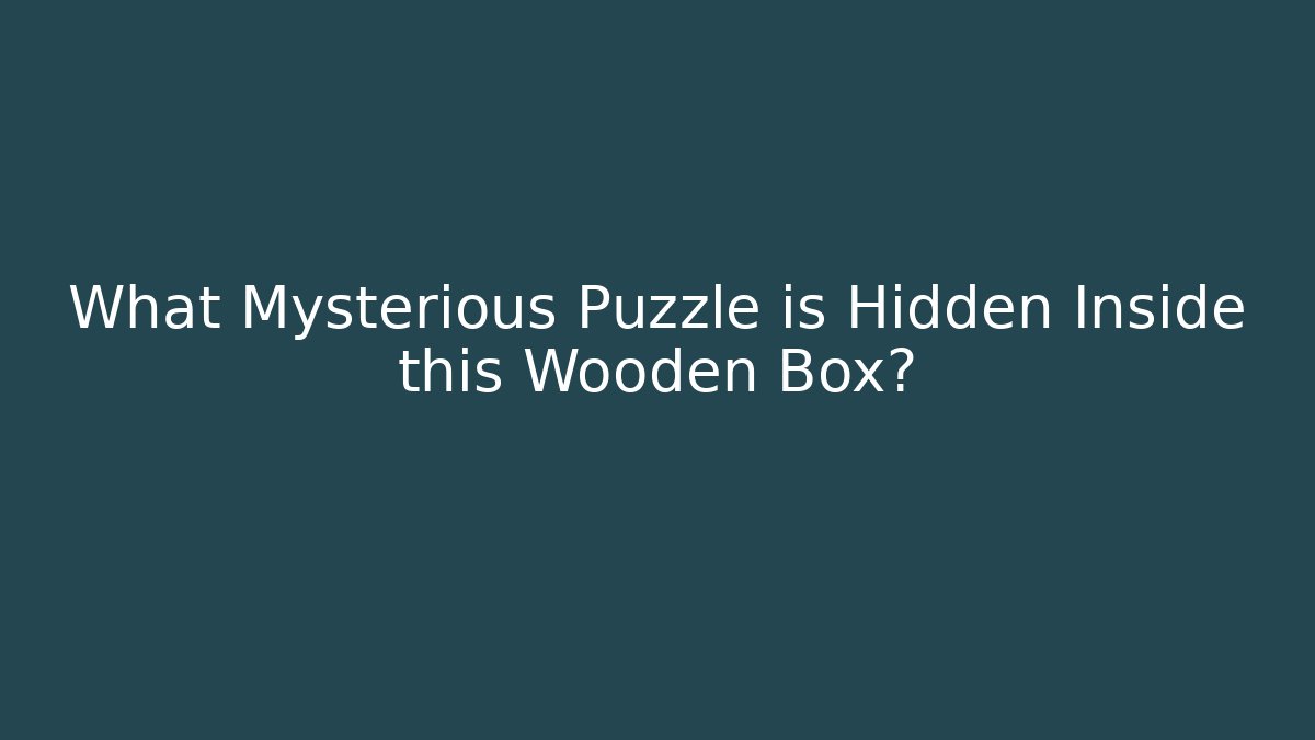 What Mysterious Puzzle is Hidden Inside this Wooden Box?