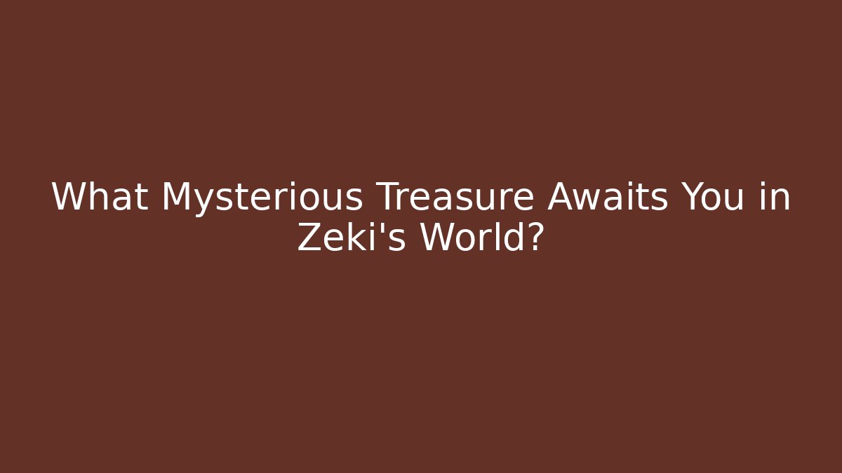 What Mysterious Treasure Awaits You in Zeki's World?