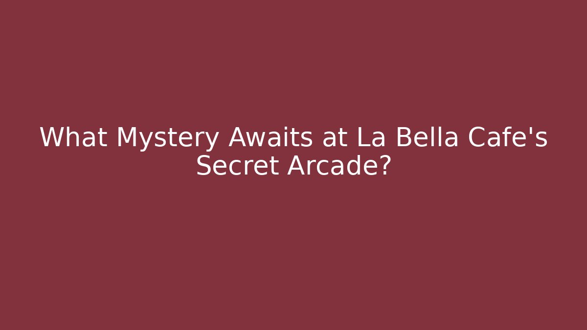 What Mystery Awaits at La Bella Cafe’s Secret Arcade?
