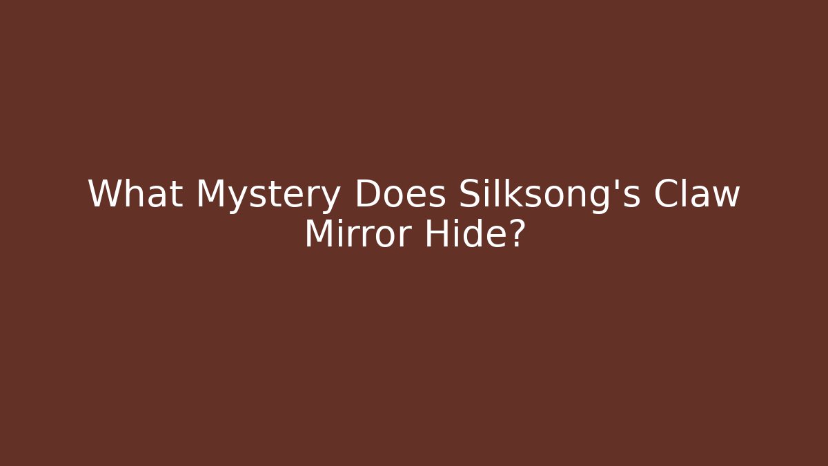 What Mystery Does Silksong's Claw Mirror Hide?