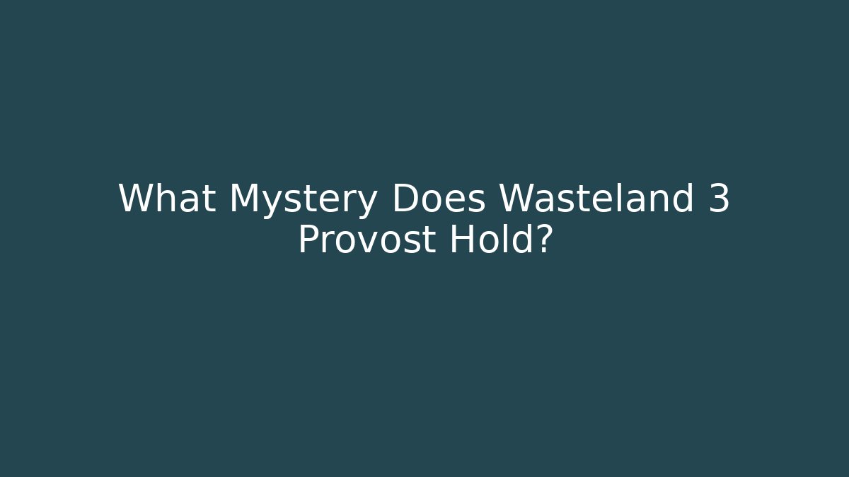 What Mystery Does Wasteland 3 Provost Hold?