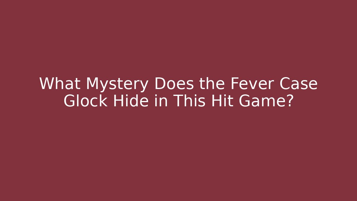 What Mystery Does the Fever Case Glock Hide in This Hit Game?