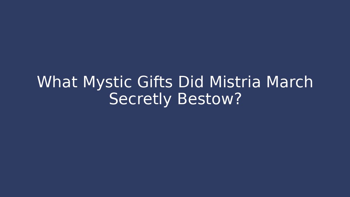 What Mystic Gifts Did Mistria March Secretly Bestow?